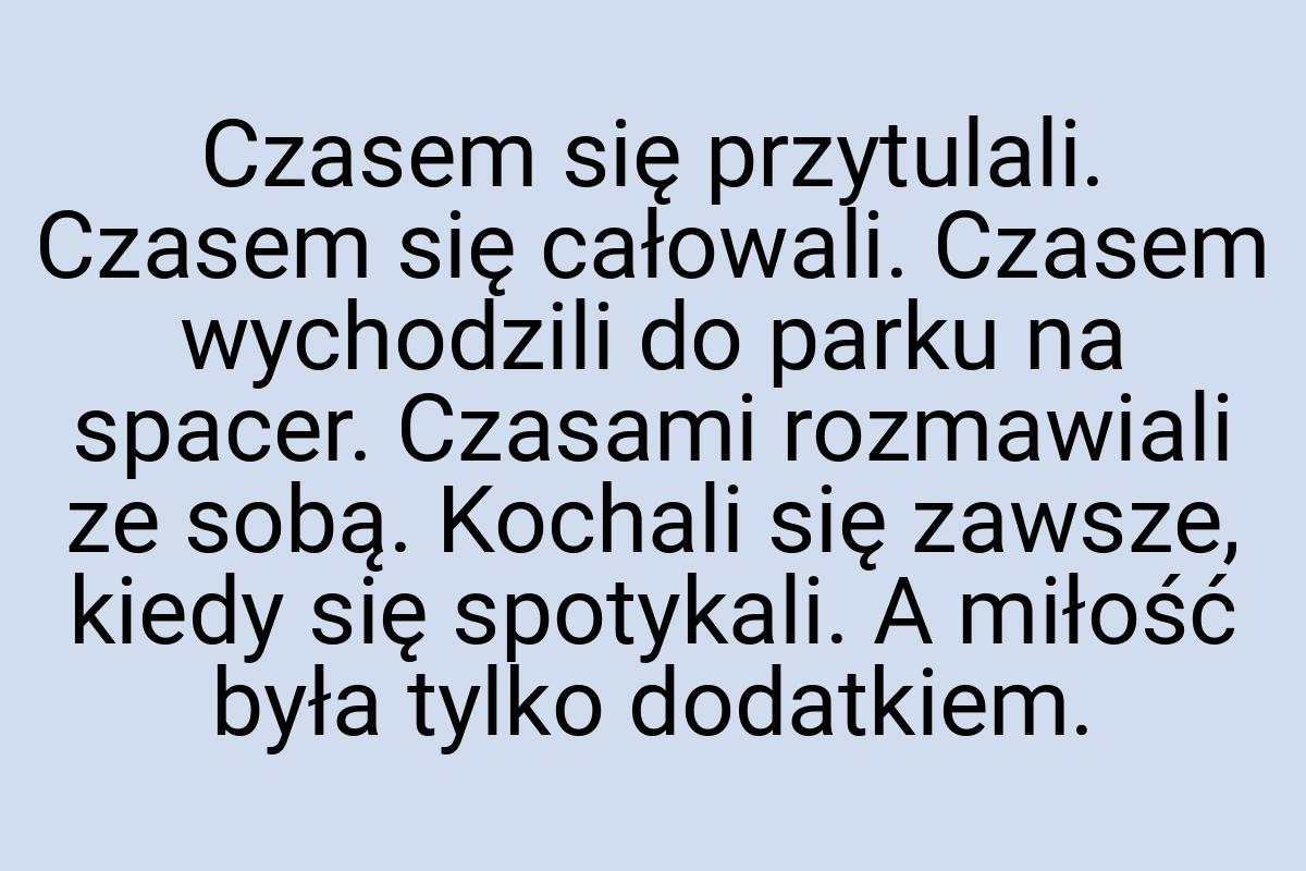 Czasem się przytulali. Czasem się całowali. Czasem