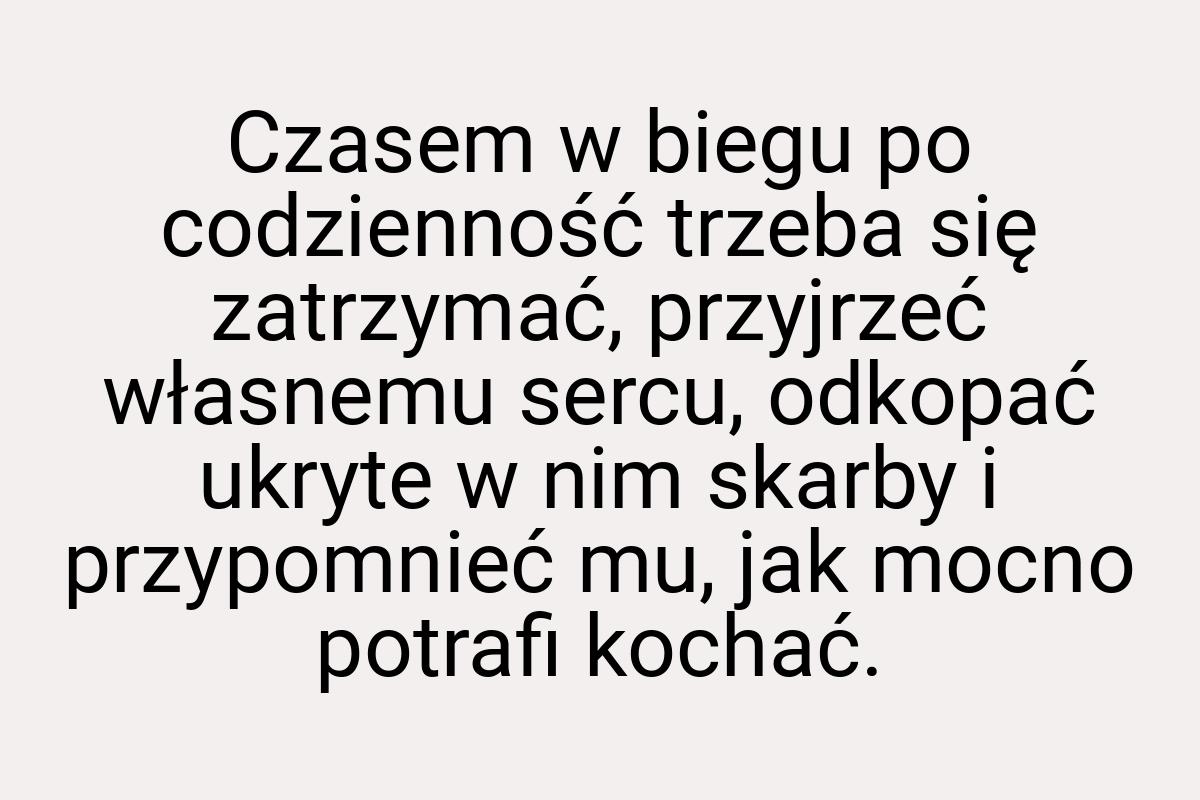 Czasem w biegu po codzienność trzeba się zatrzymać