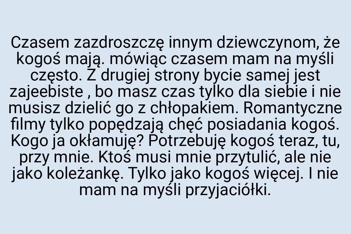 Czasem zazdroszczę innym dziewczynom, że kogoś mają. mówiąc