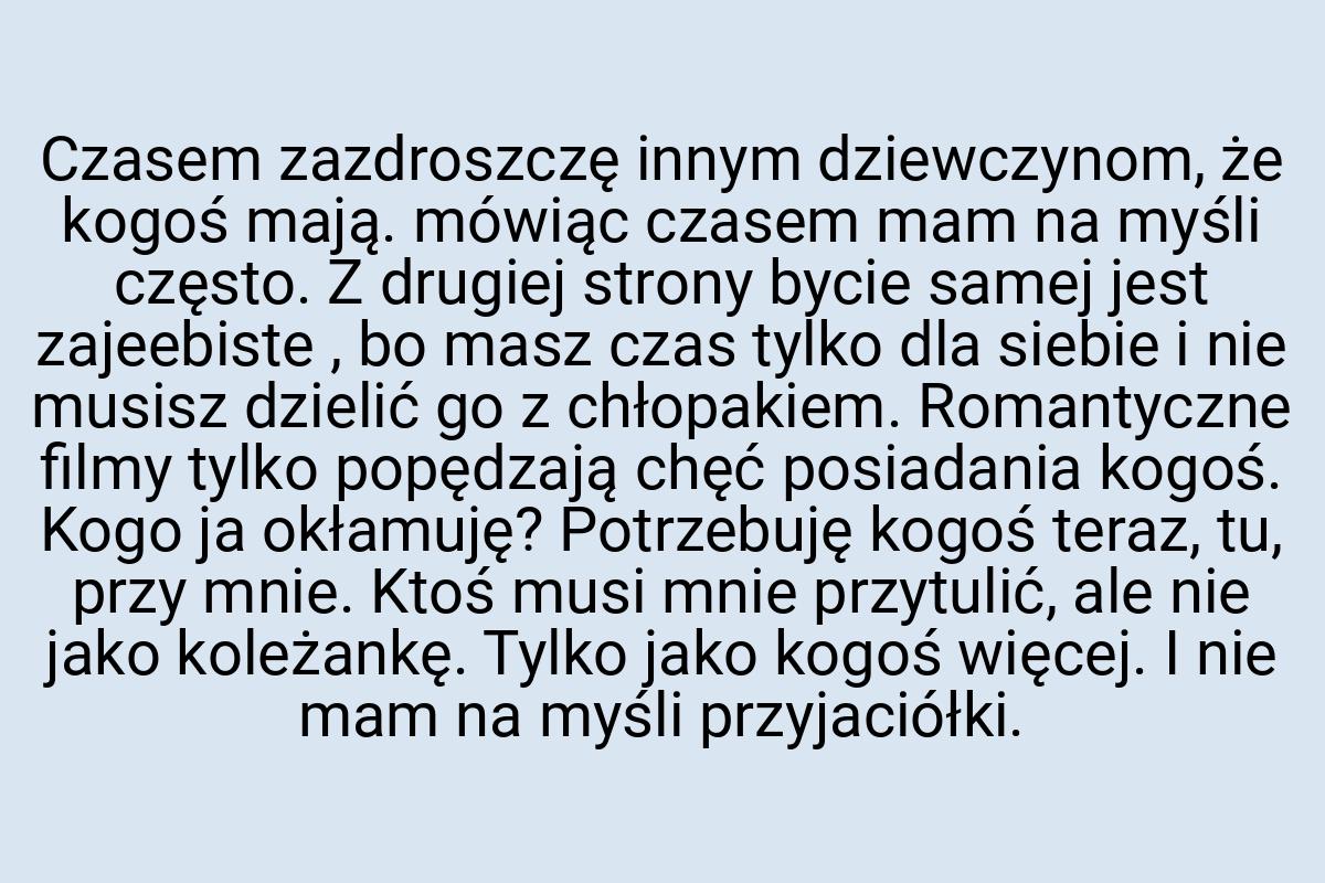 Czasem zazdroszczę innym dziewczynom, że kogoś mają. mówiąc