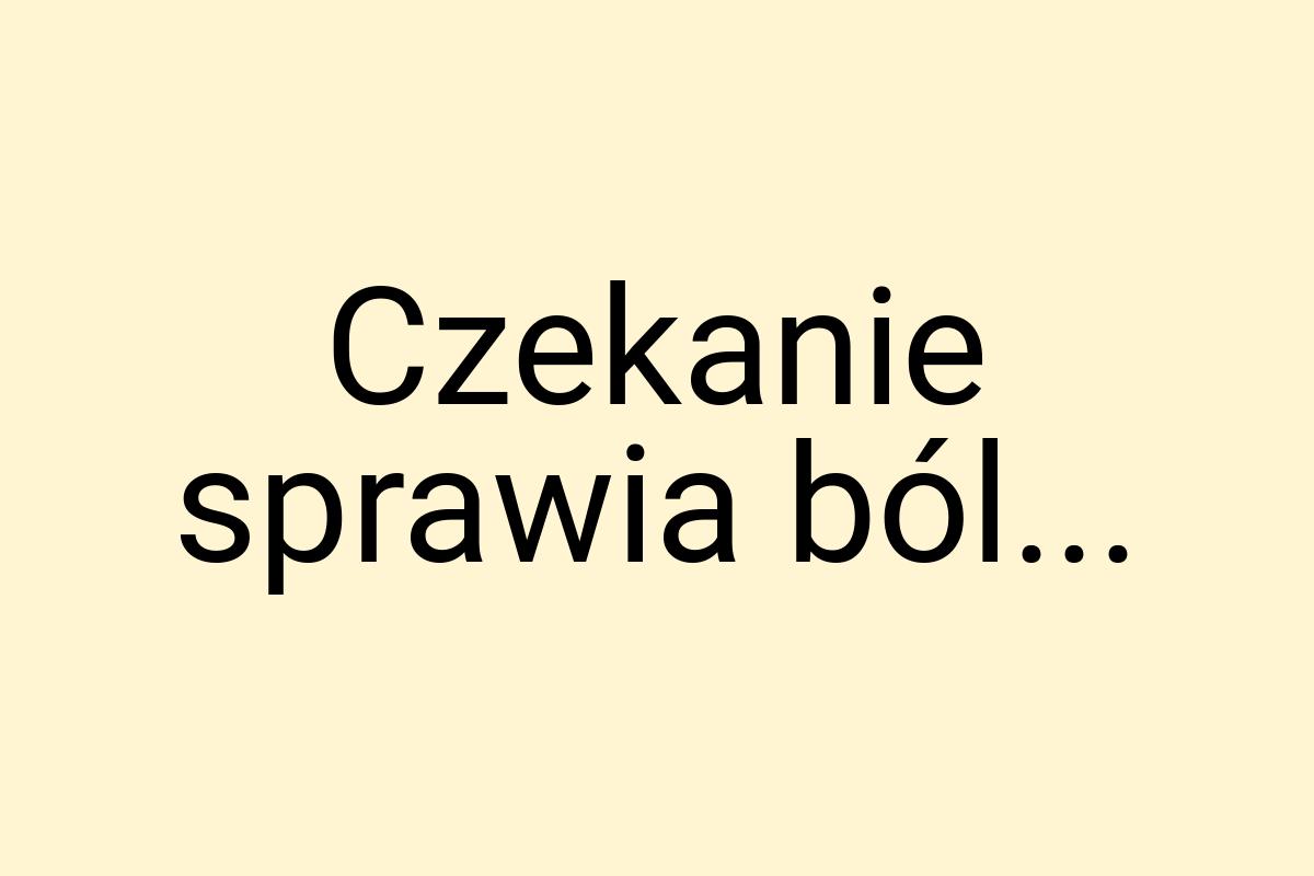 Czekanie sprawia ból