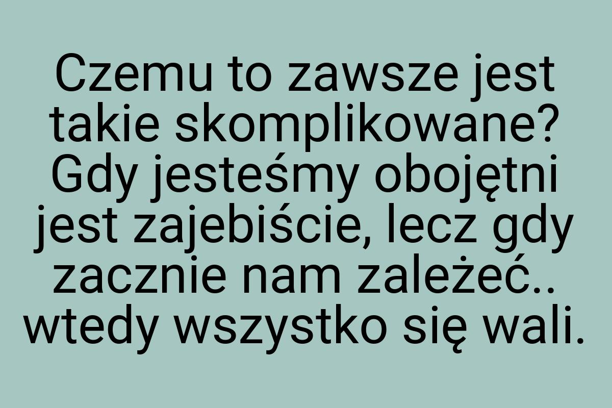 Czemu to zawsze jest takie skomplikowane? Gdy jesteśmy