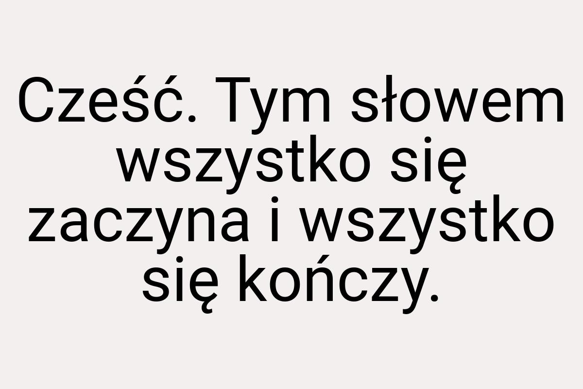 Cześć. Tym słowem wszystko się zaczyna i wszystko się