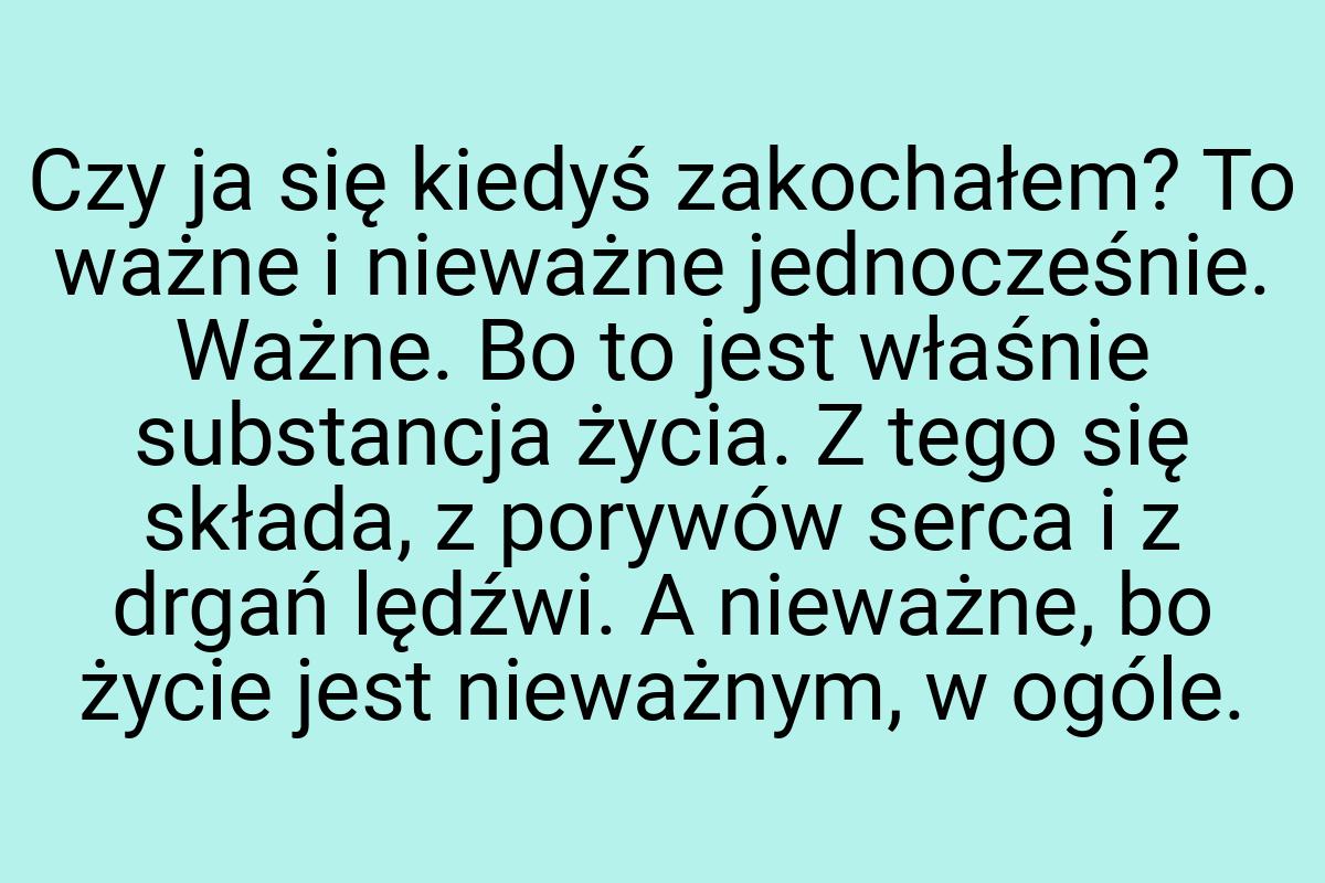 Czy ja się kiedyś zakochałem? To ważne i nieważne