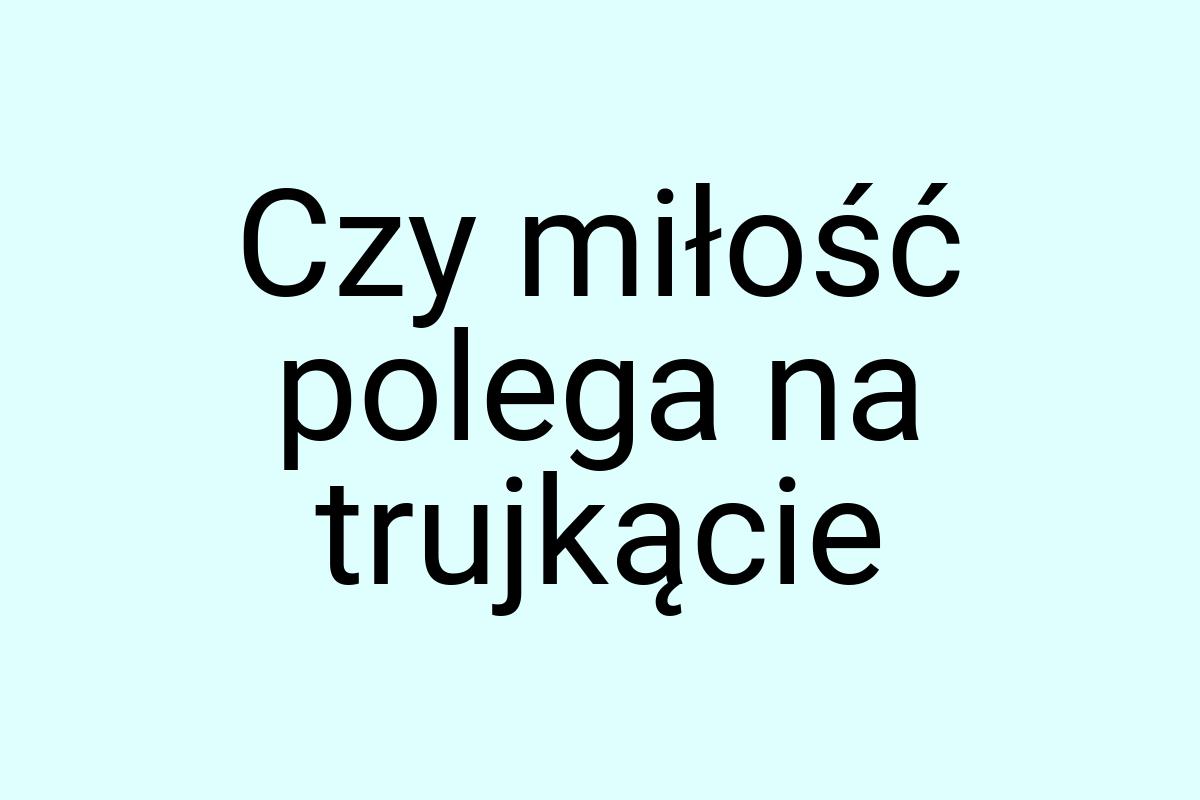 Czy miłość polega na trujkącie