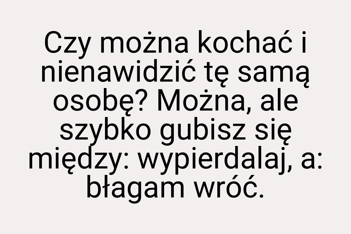 Czy można kochać i nienawidzić tę samą osobę? Można, ale