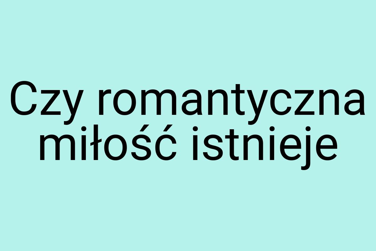 Czy romantyczna miłość istnieje