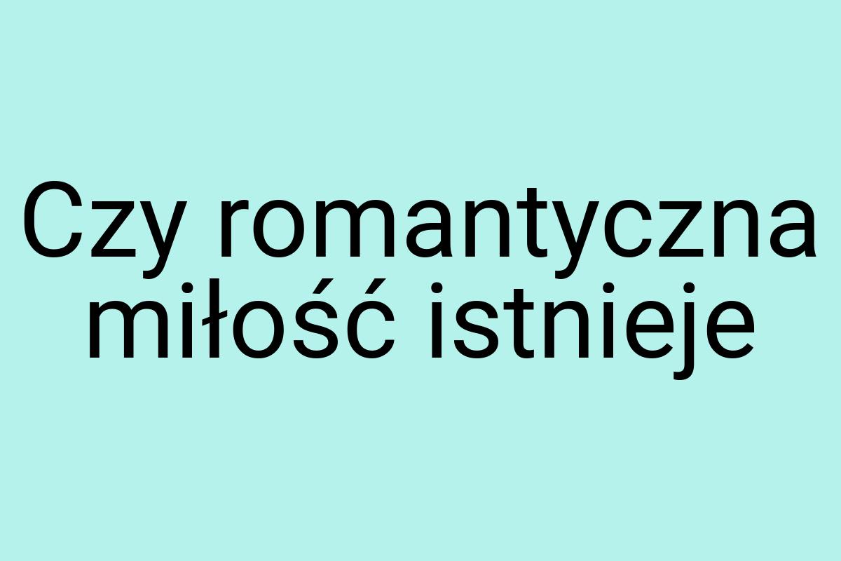 Czy romantyczna miłość istnieje