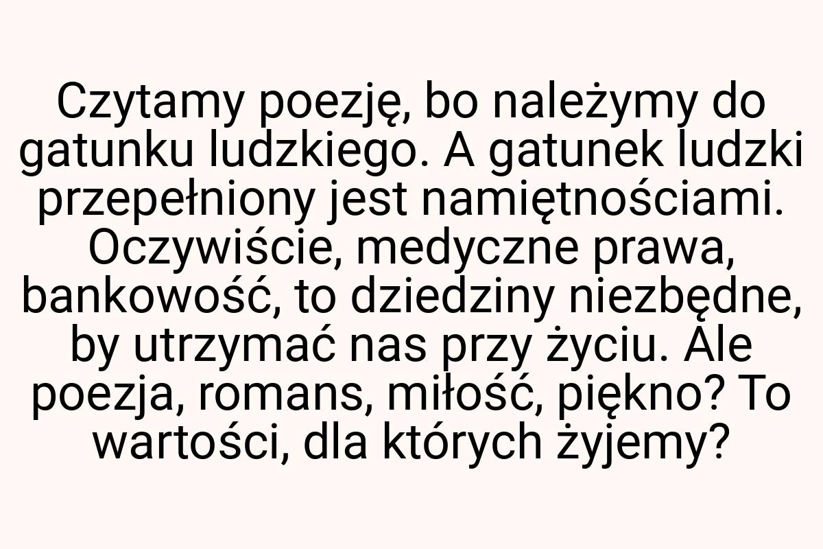 Czytamy poezję, bo należymy do gatunku ludzkiego. A gatunek