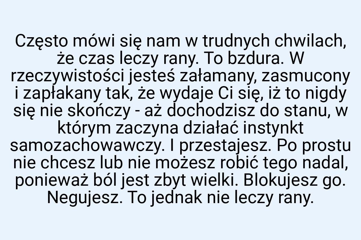 Często mówi się nam w trudnych chwilach, że czas leczy