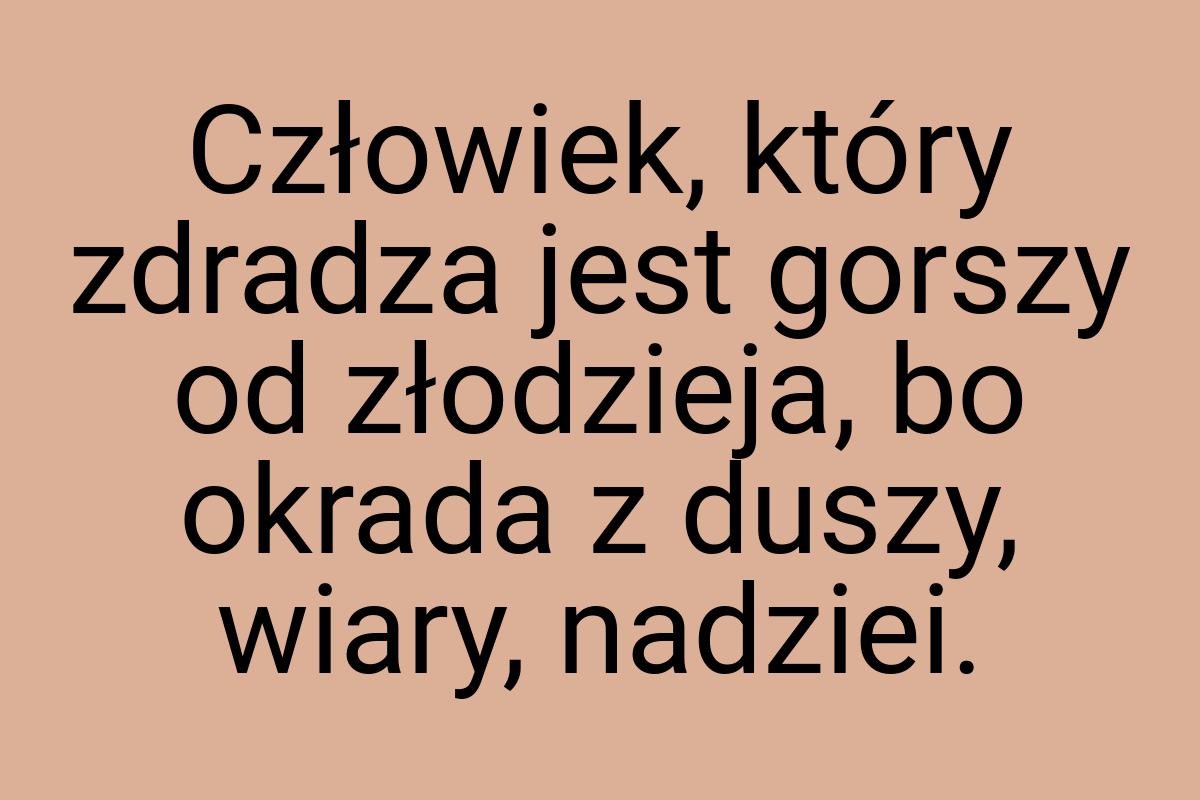 Człowiek, który zdradza jest gorszy od złodzieja, bo okrada