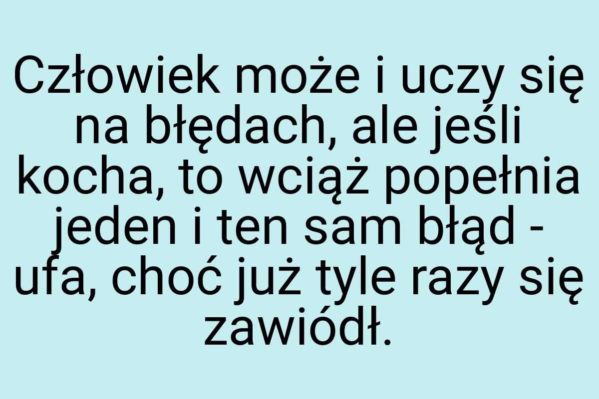 Człowiek może i uczy się na błędach, ale jeśli kocha, to