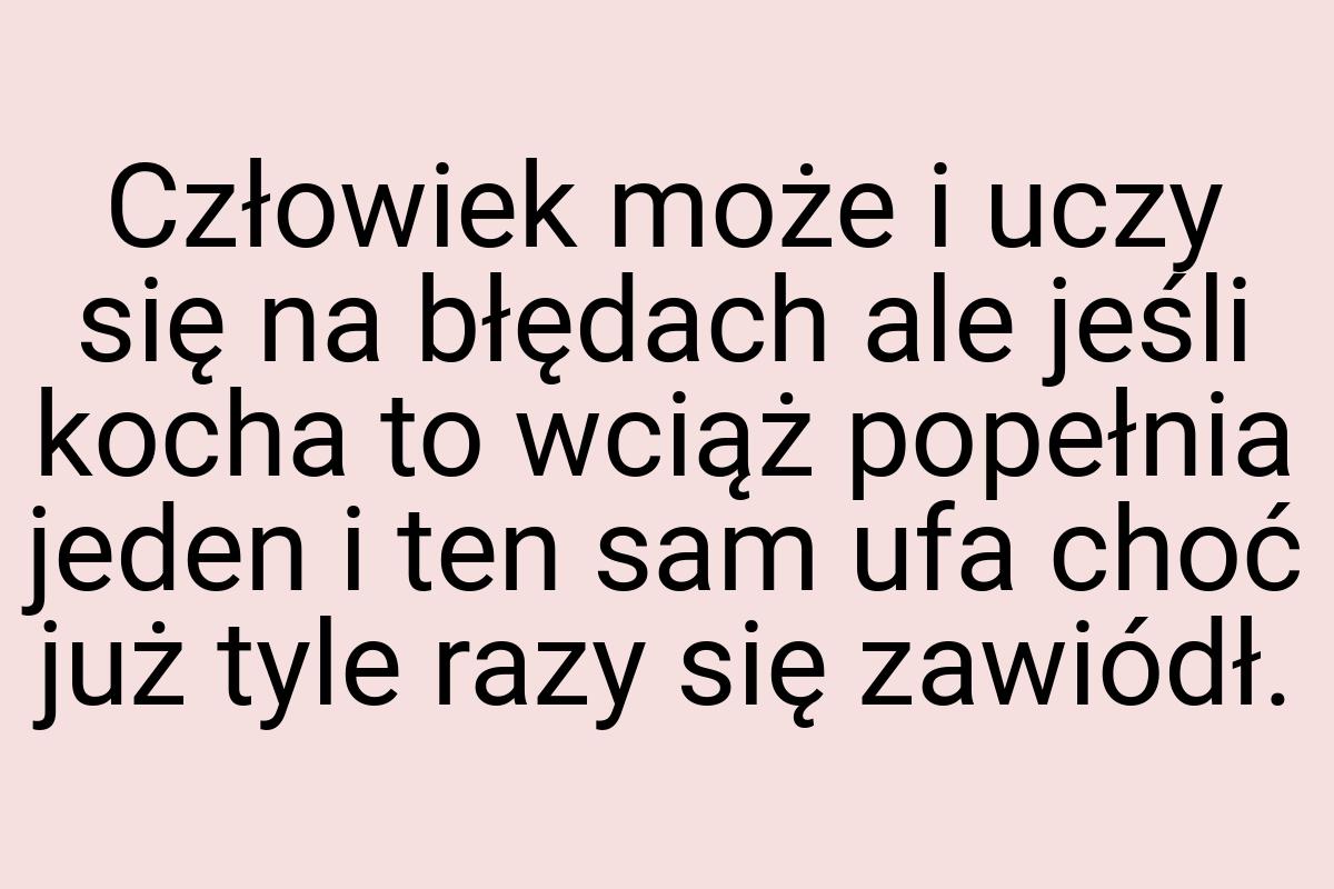 Człowiek może i uczy się na błędach ale jeśli kocha to