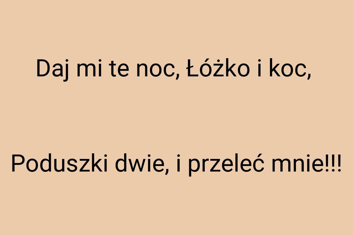 Daj mi te noc, Łóżko i koc, Poduszki dwie, i przeleć mnie