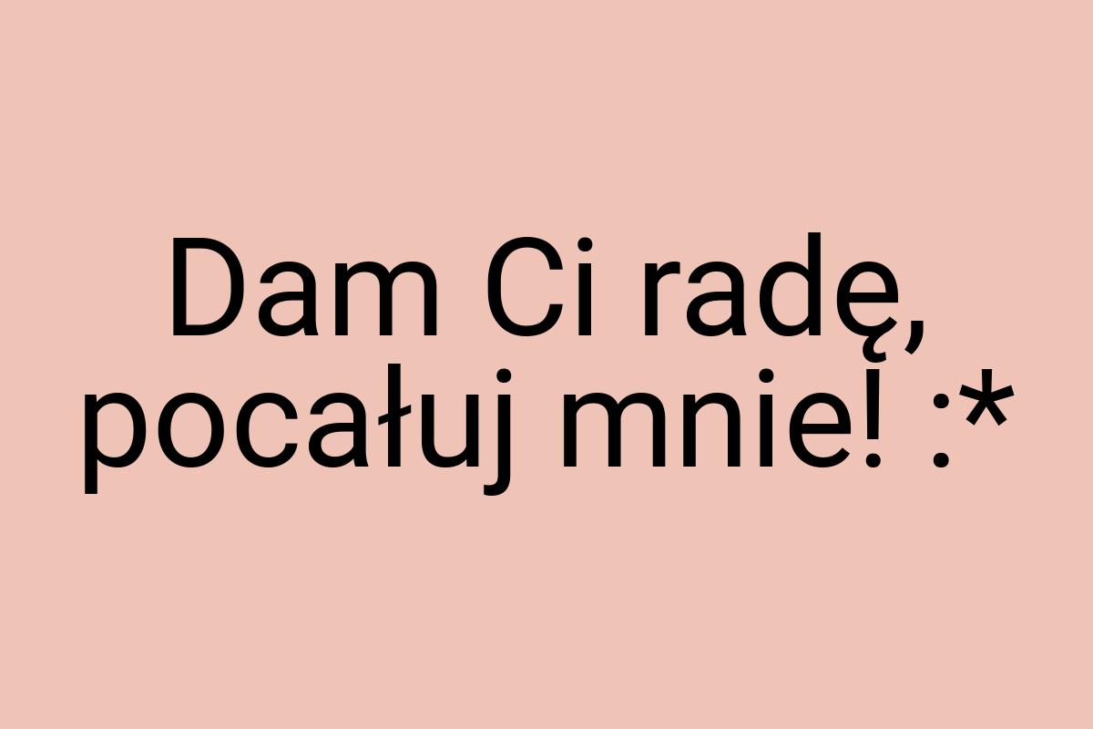 Dam Ci radę, pocałuj mnie