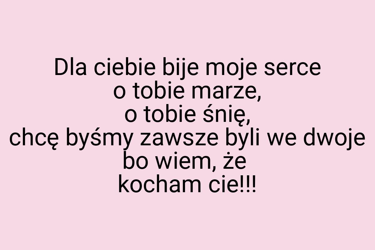 Dla ciebie bije moje serce o tobie marze, o tobie śnię