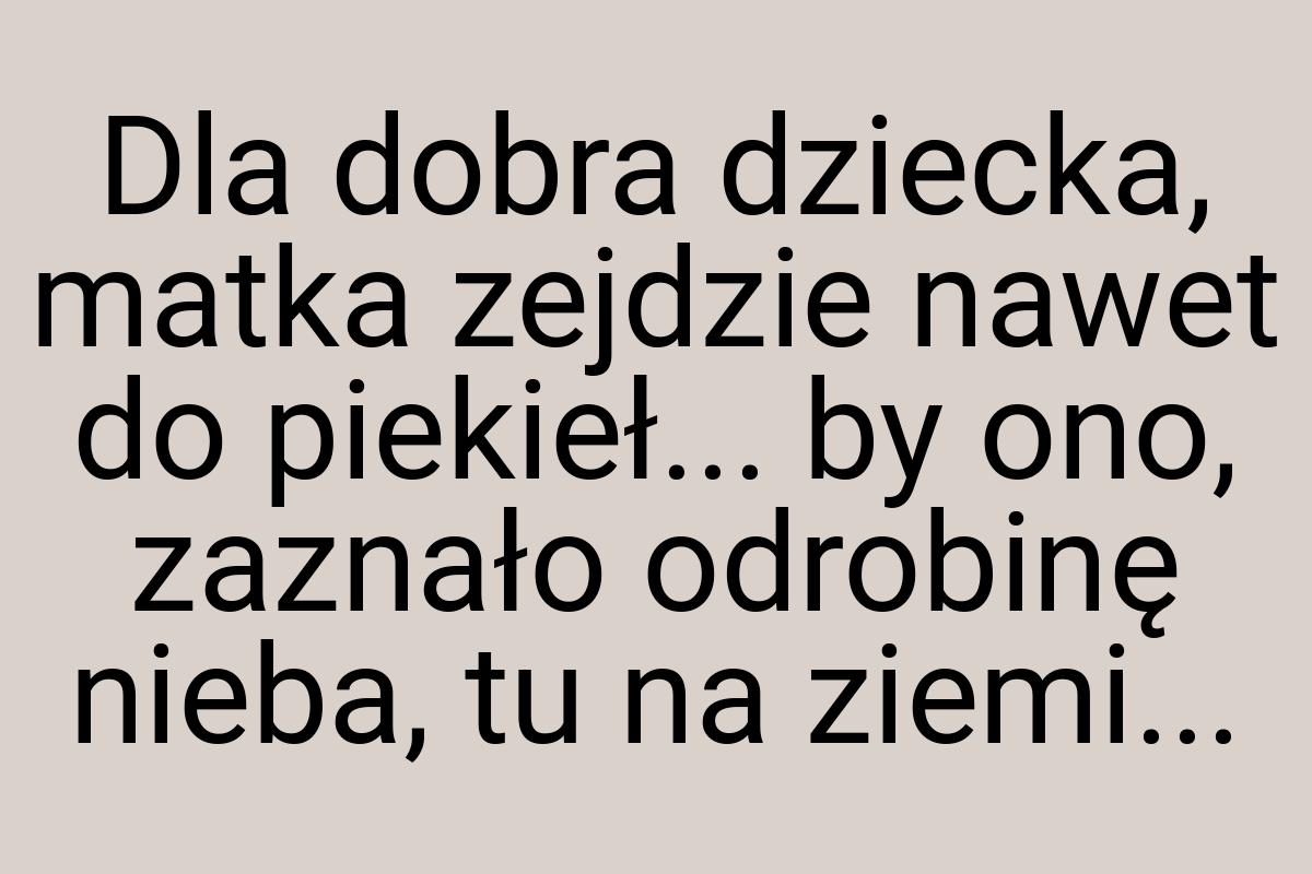 Dla dobra dziecka, matka zejdzie nawet do piekieł... by