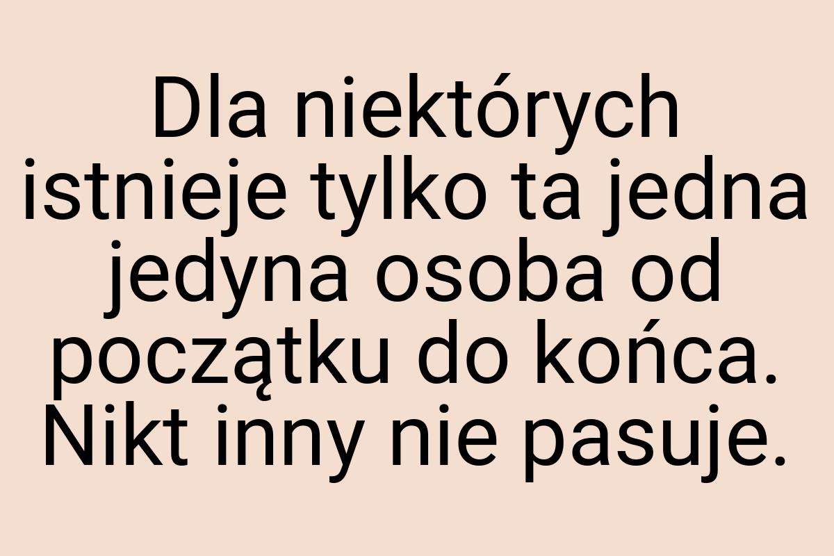 Dla niektórych istnieje tylko ta jedna jedyna osoba od