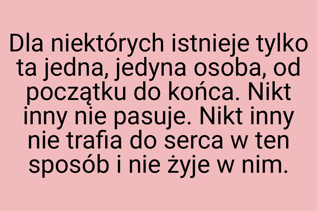 Dla niektórych istnieje tylko ta jedna, jedyna osoba, od