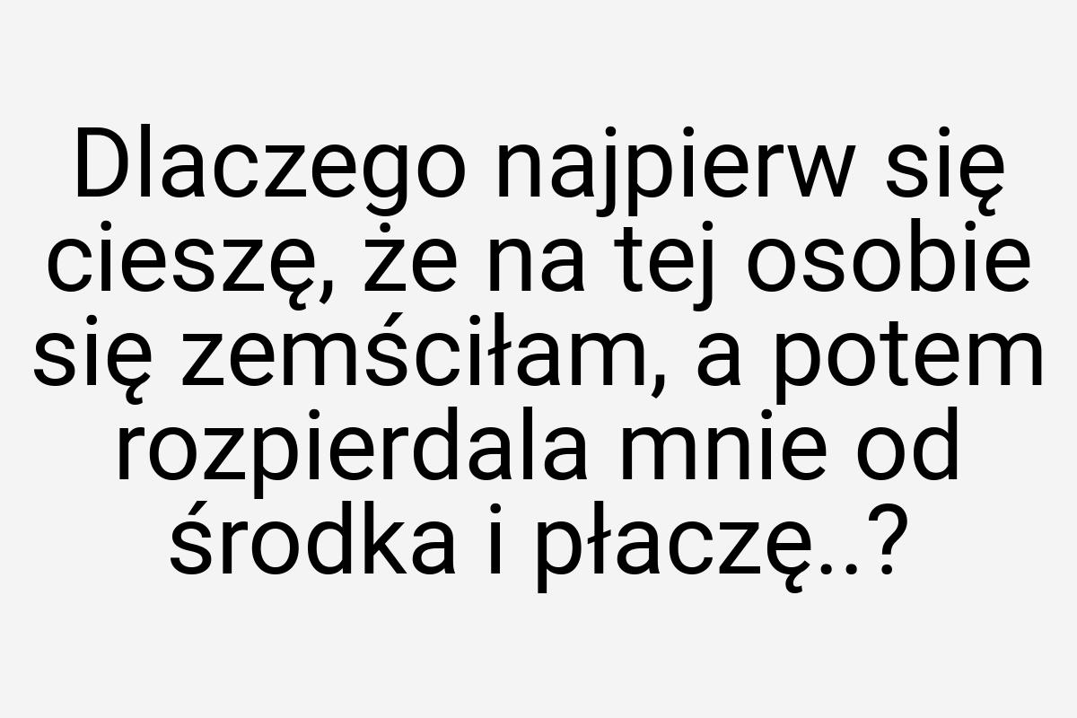 Dlaczego najpierw się cieszę, że na tej osobie się