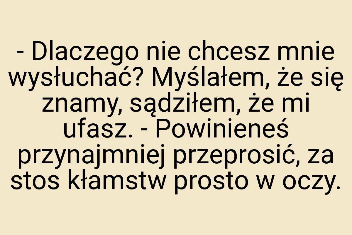 - Dlaczego nie chcesz mnie wysłuchać? Myślałem, że się