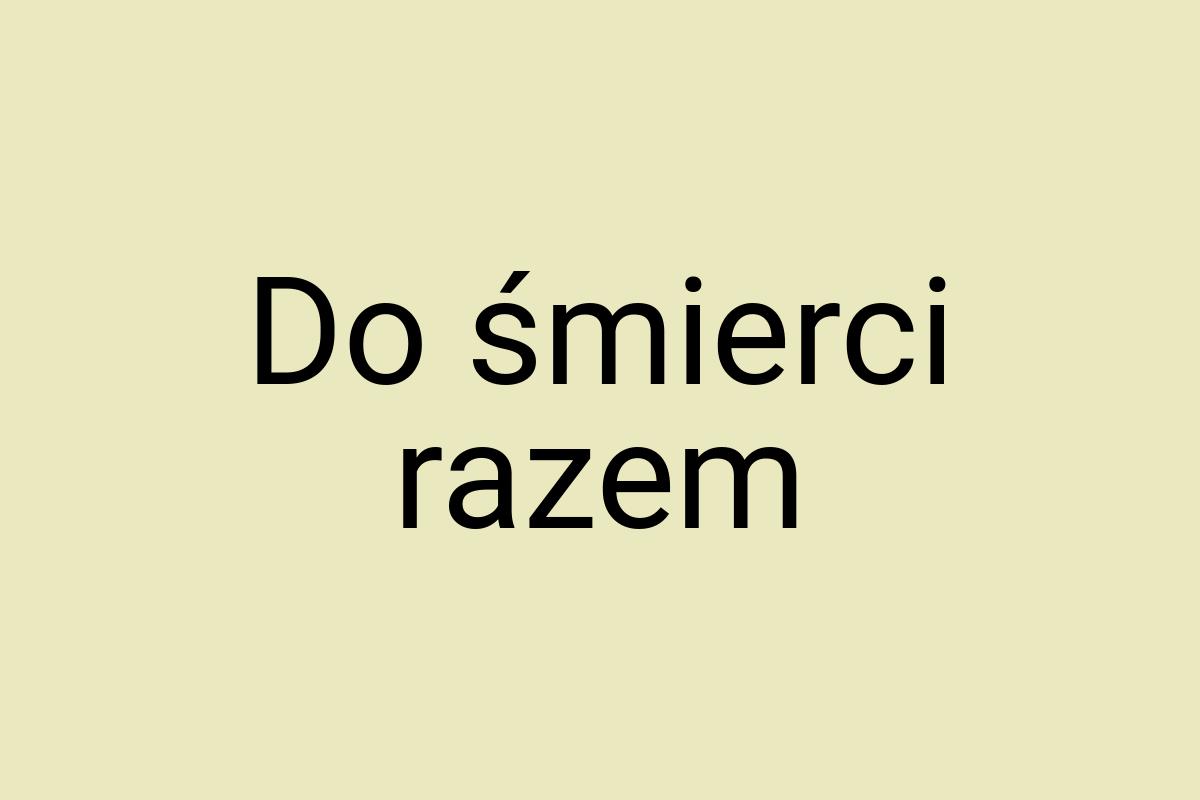 Do śmierci razem