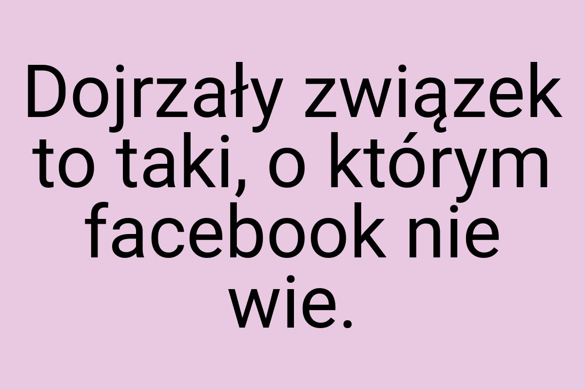 Dojrzały związek to taki, o którym facebook nie wie