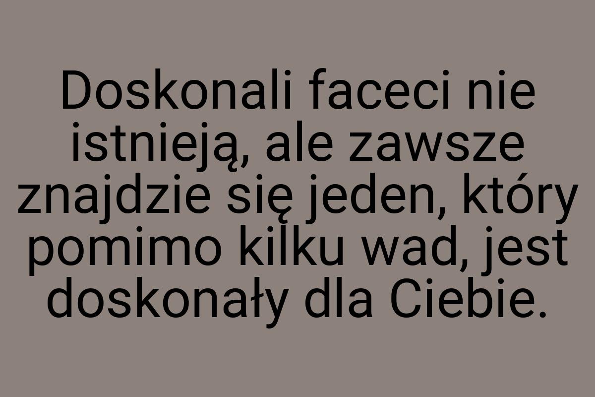 Doskonali faceci nie istnieją, ale zawsze znajdzie się