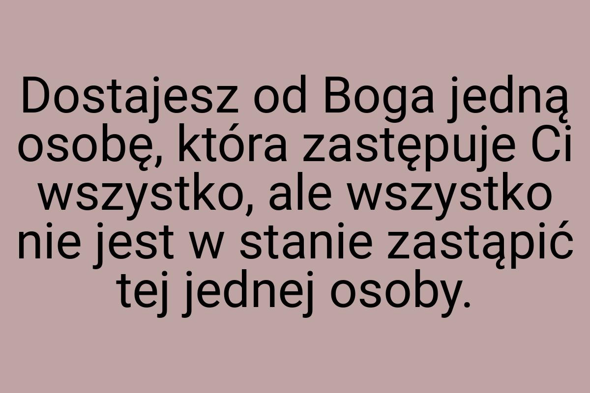 Dostajesz od Boga jedną osobę, która zastępuje Ci wszystko