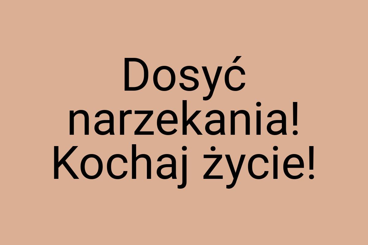 Dosyć narzekania! Kochaj życie