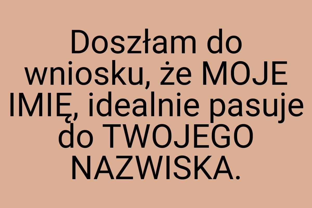 Doszłam do wniosku, że MOJE IMIĘ, idealnie pasuje do