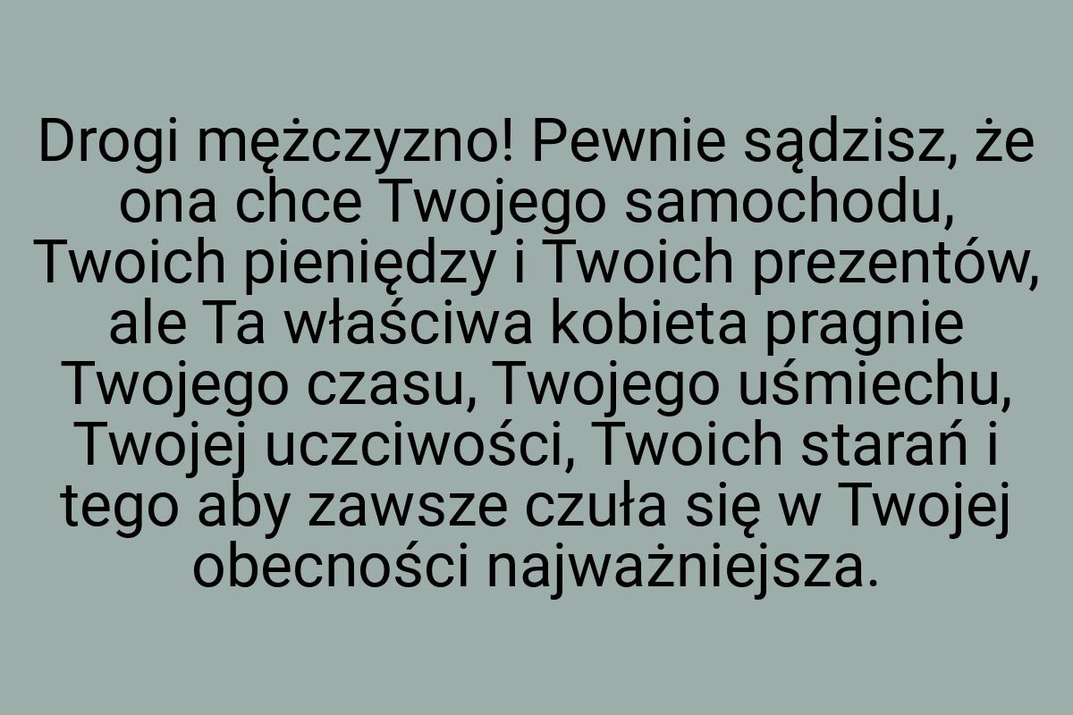 Drogi mężczyzno! Pewnie sądzisz, że ona chce Twojego