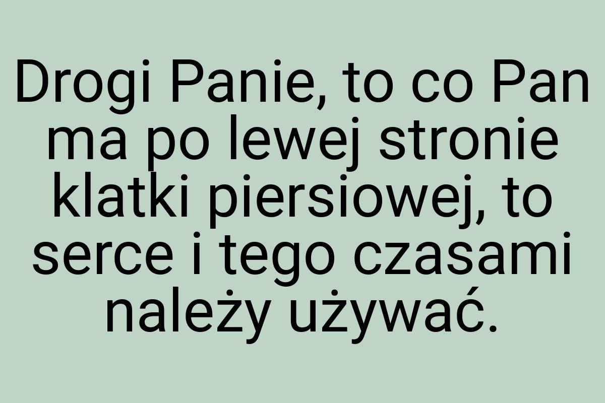 Drogi Panie, to co Pan ma po lewej stronie klatki