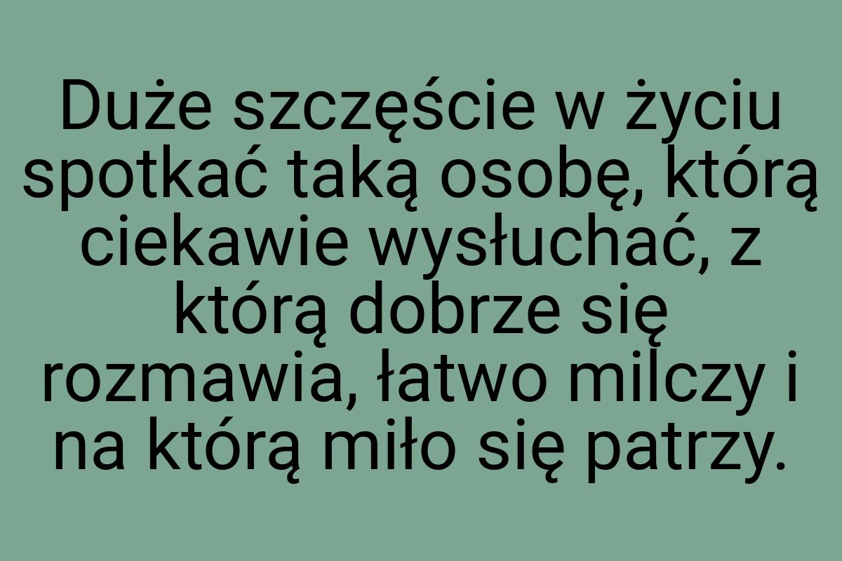 Duże szczęście w życiu spotkać taką osobę, którą ciekawie