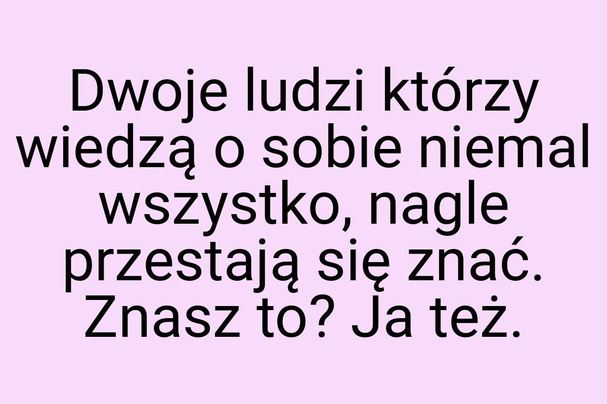 Dwoje ludzi którzy wiedzą o sobie niemal wszystko, nagle