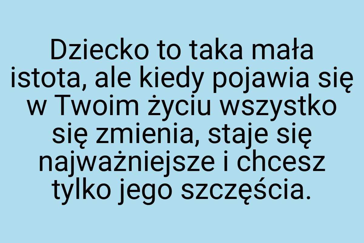 Dziecko to taka mała istota, ale kiedy pojawia się w Twoim