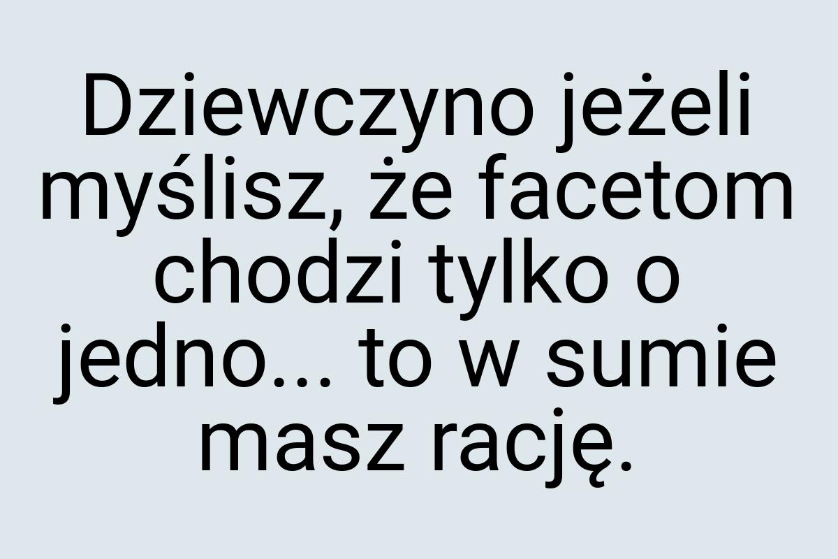 Dziewczyno jeżeli myślisz, że facetom chodzi tylko o