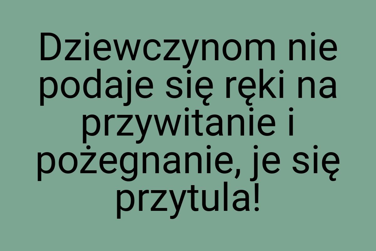 Dziewczynom nie podaje się ręki na przywitanie i