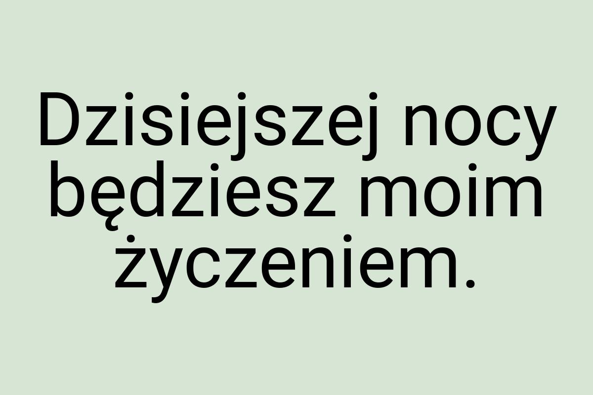 Dzisiejszej nocy będziesz moim życzeniem