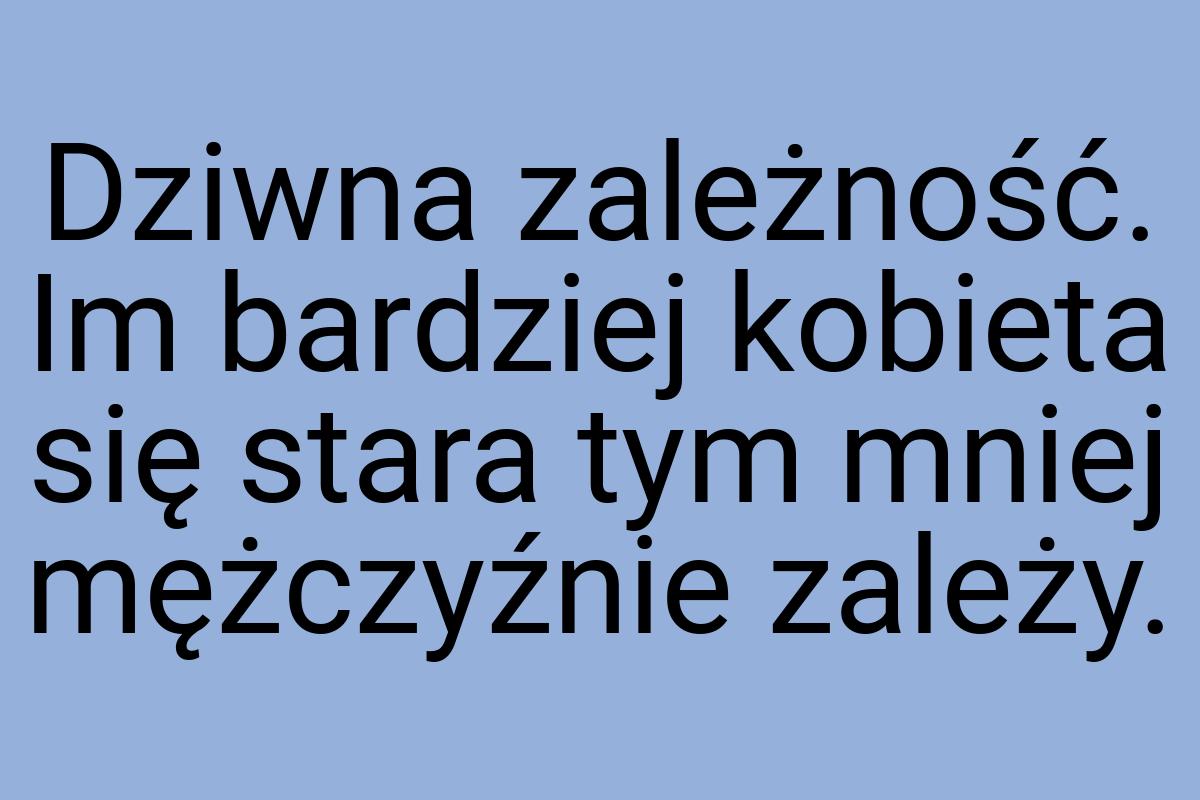 Dziwna zależność. Im bardziej kobieta się stara tym mniej