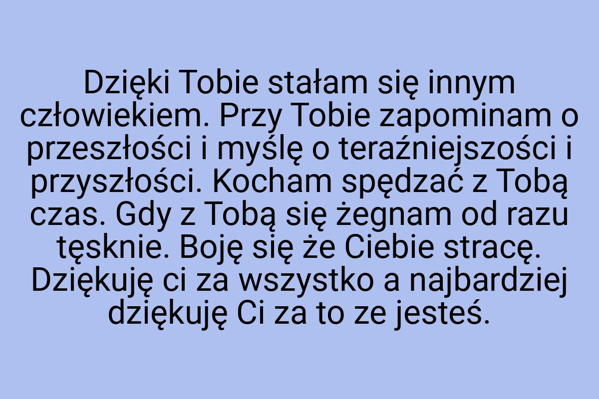 Dzięki Tobie stałam się innym człowiekiem. Przy Tobie