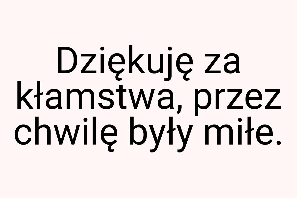 Dziękuję za kłamstwa, przez chwilę były miłe