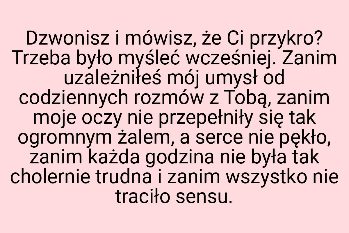 Dzwonisz i mówisz, że Ci przykro? Trzeba było myśleć