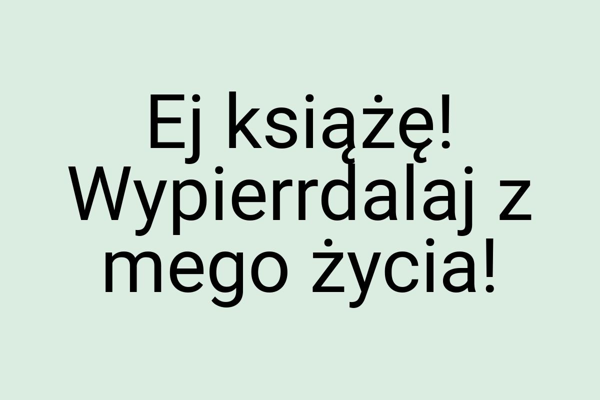 Ej książę! Wypierrdalaj z mego życia