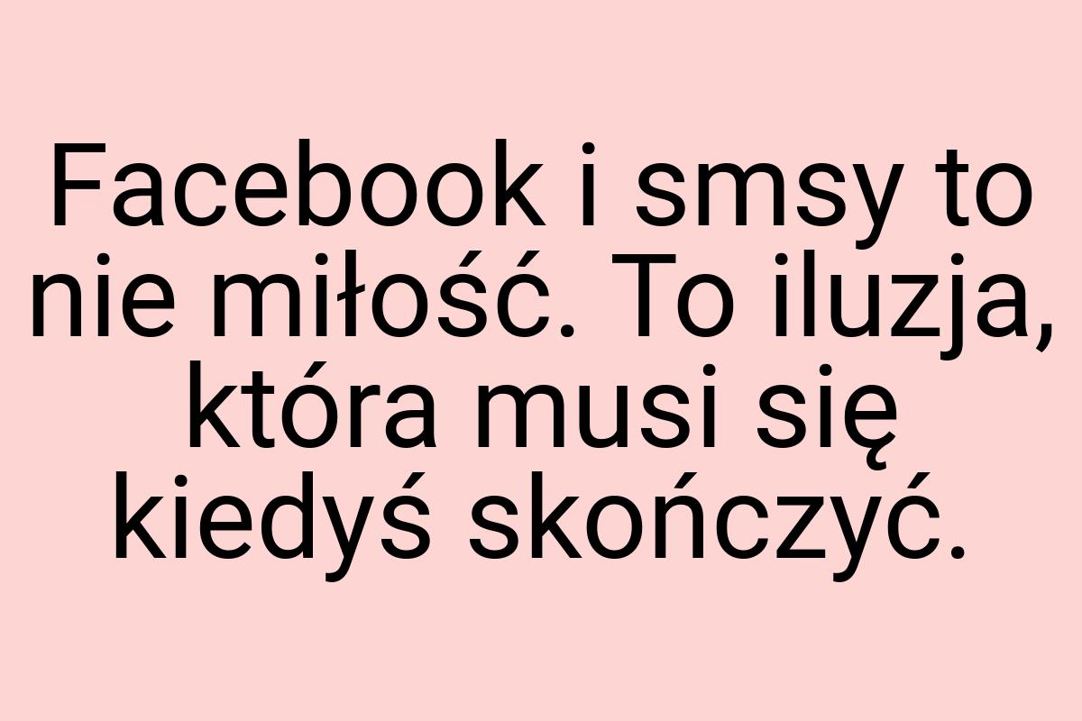 Facebook i smsy to nie miłość. To iluzja, która musi się