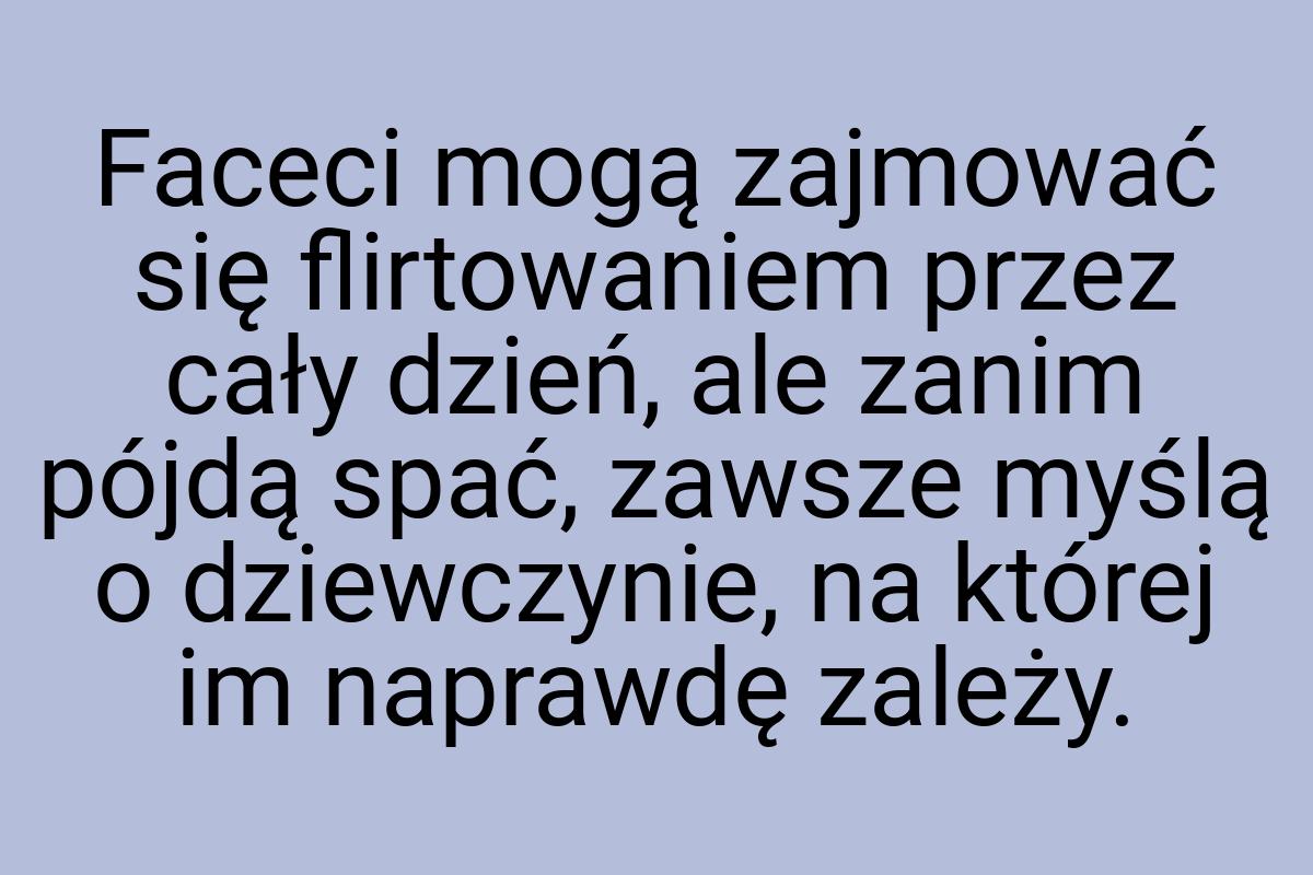 Faceci mogą zajmować się flirtowaniem przez cały dzień, ale