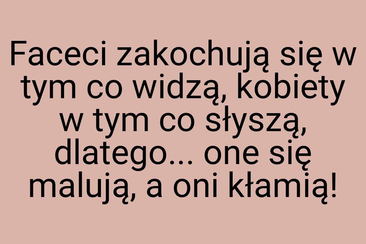 Faceci zakochują się w tym co widzą, kobiety w tym co