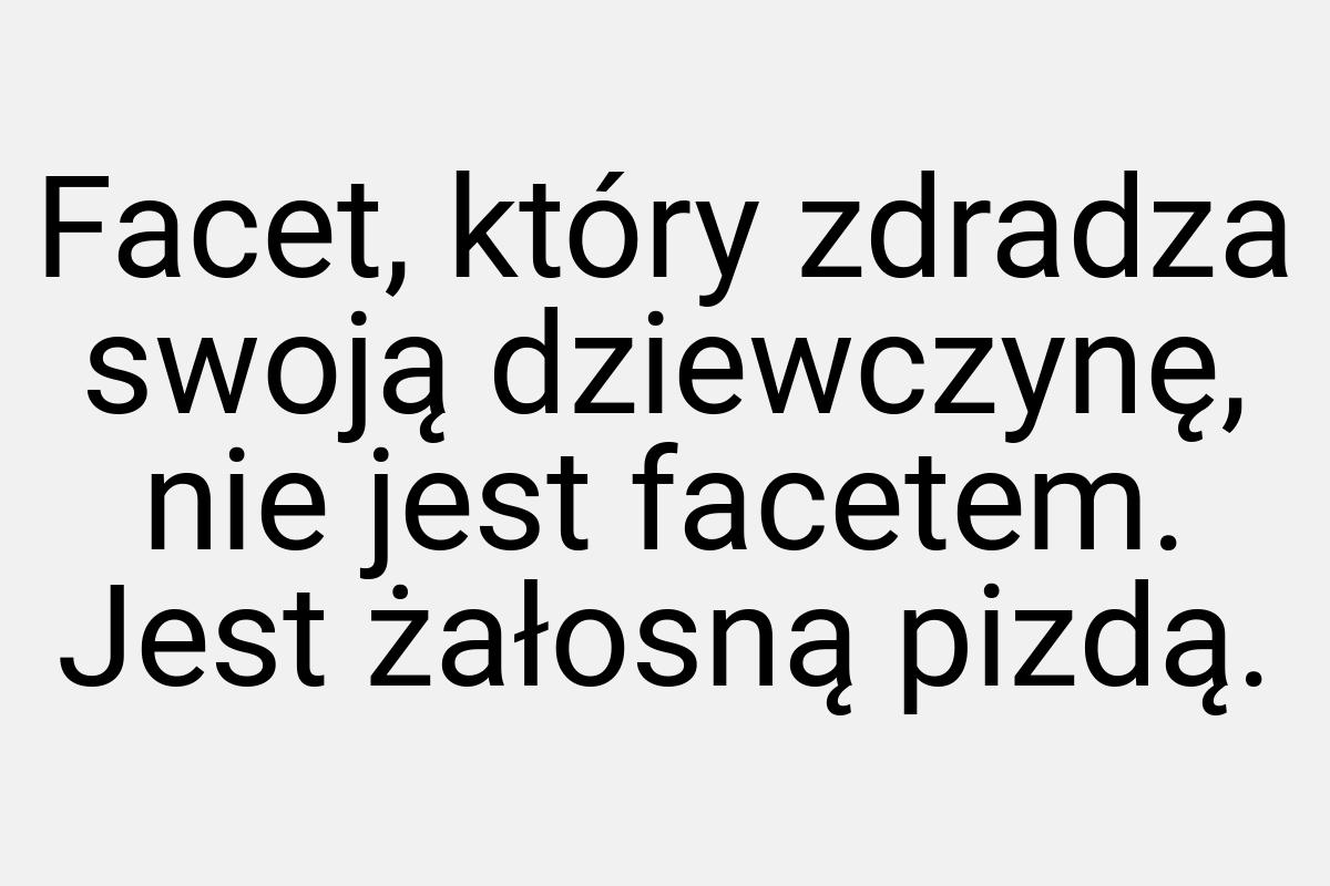 Facet, który zdradza swoją dziewczynę, nie jest facetem