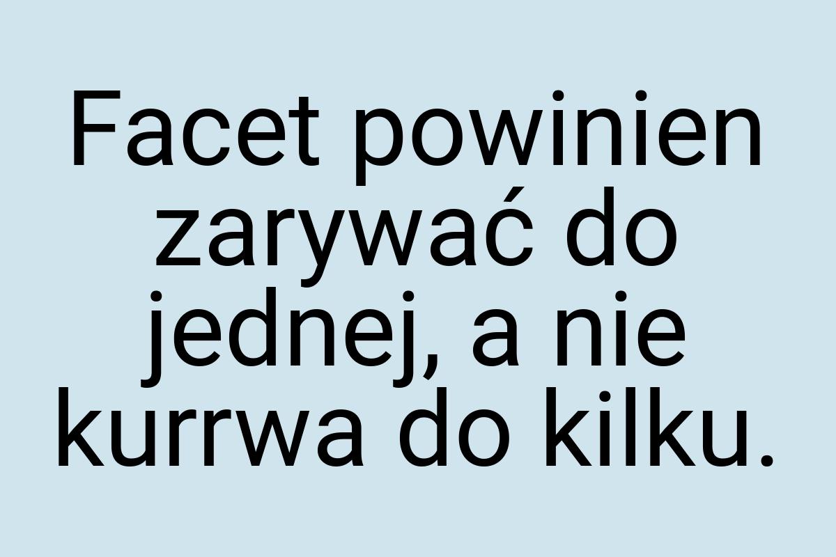 Facet powinien zarywać do jednej, a nie kurrwa do kilku