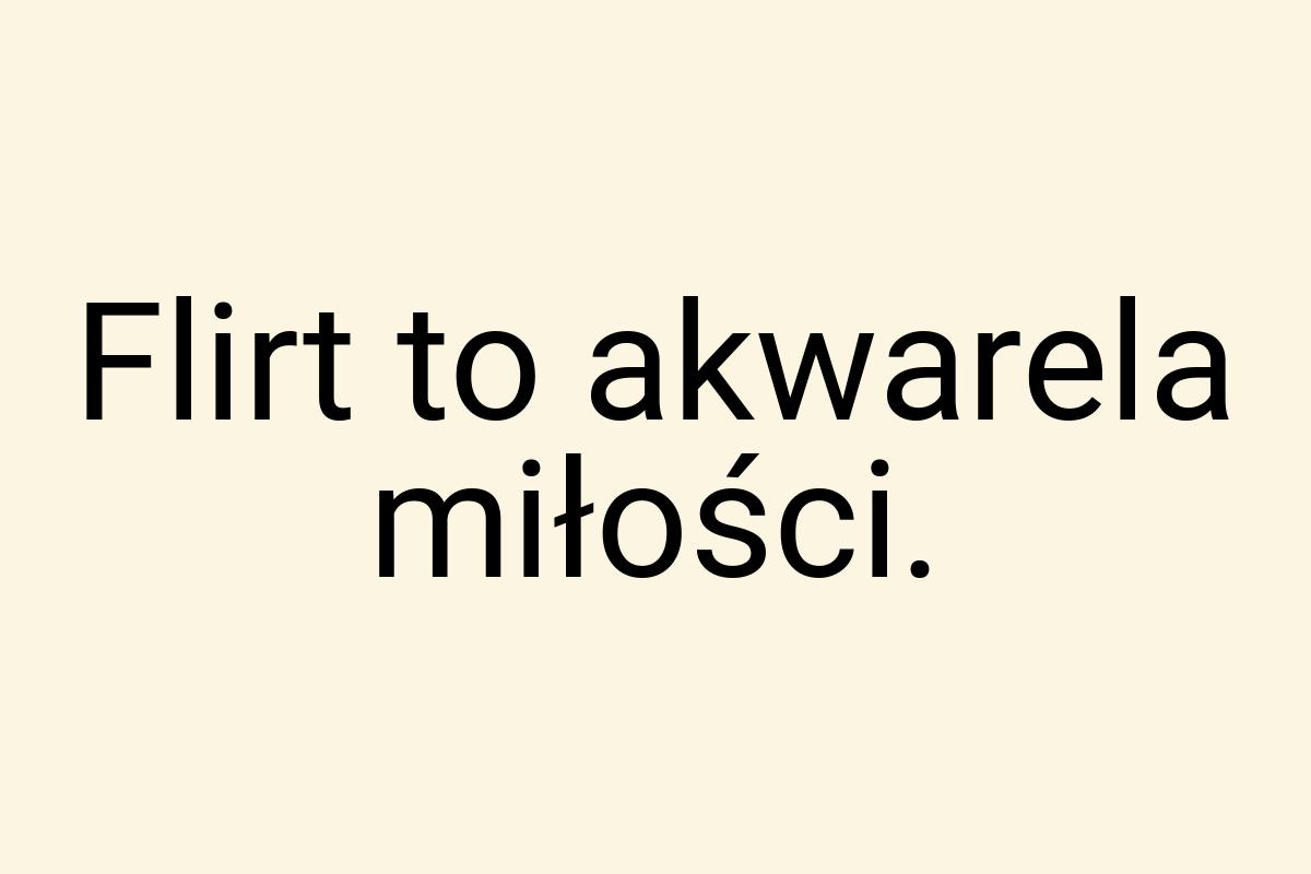 Flirt to akwarela miłości